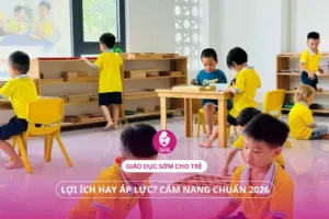 Giáo dục sớm cho trẻ: Lợi ích hay áp lực? Cẩm nang chuẩn 2026