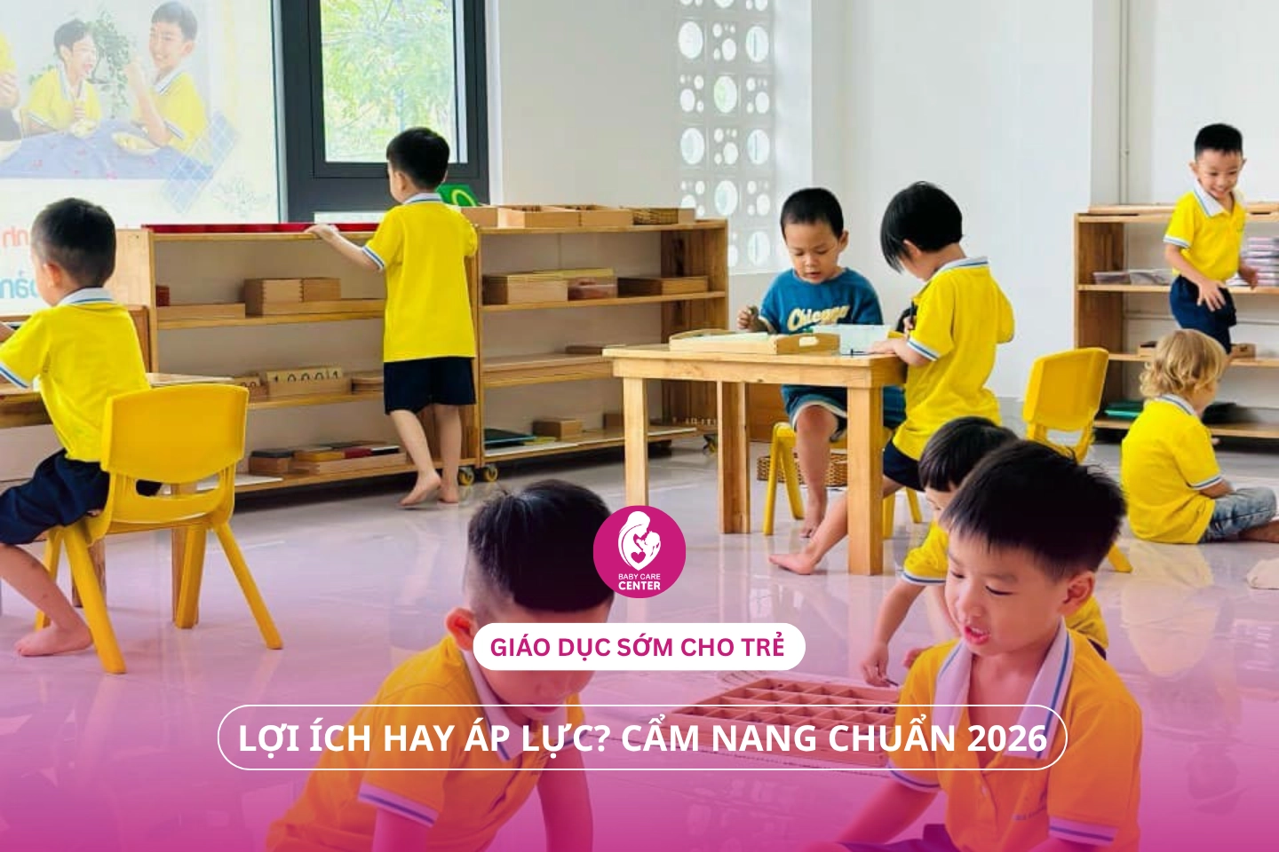 Giáo dục sớm cho trẻ: Lợi ích hay áp lực? Cẩm nang chuẩn 2026